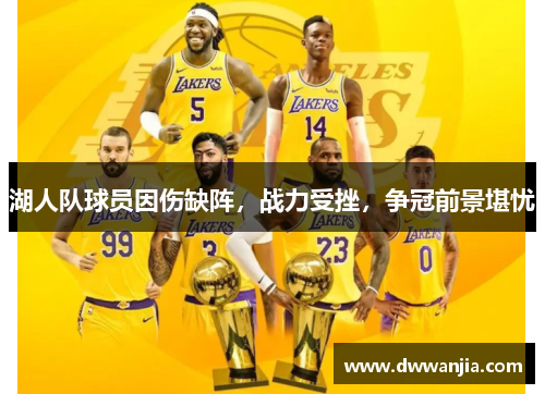 湖人队球员因伤缺阵，战力受挫，争冠前景堪忧