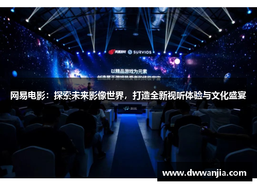 网易电影：探索未来影像世界，打造全新视听体验与文化盛宴