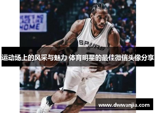 运动场上的风采与魅力 体育明星的最佳微信头像分享