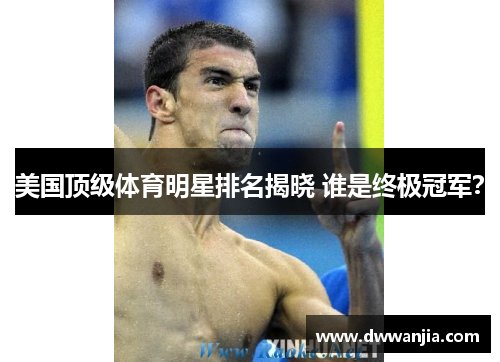 美国顶级体育明星排名揭晓 谁是终极冠军？