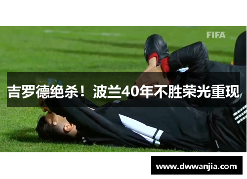 吉罗德绝杀！波兰40年不胜荣光重现