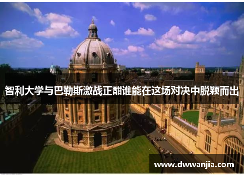 智利大学与巴勒斯激战正酣谁能在这场对决中脱颖而出