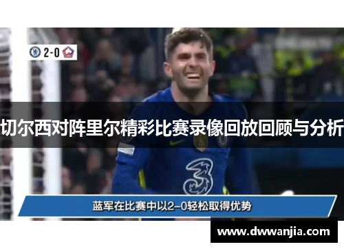 切尔西对阵里尔精彩比赛录像回放回顾与分析